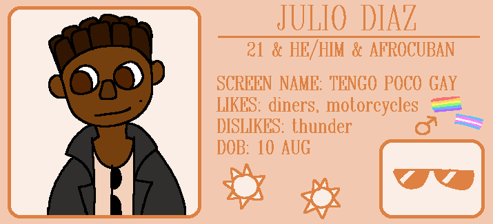 An orange card. It reads JULIO DIAZ. 21 + HE/HIM + AFROCUBAN. SCREEN NAME: TENGO POCO GAY. LIKES: diners, motorcycles. DISLIKES: thunder. DOB: 10 Aug.